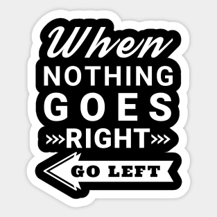 When nothing goes right go left Sticker